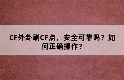 CF外卦刷CF点，安全可靠吗？如何正确操作？