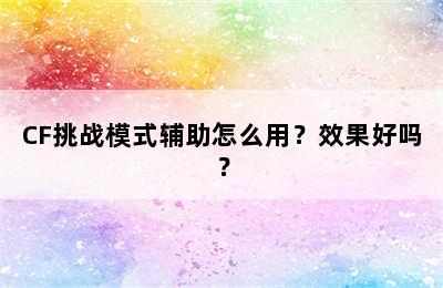 CF挑战模式辅助怎么用？效果好吗？