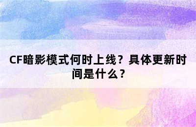 CF暗影模式何时上线？具体更新时间是什么？