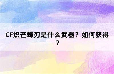 CF炽芒蝶刃是什么武器？如何获得？