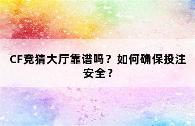 CF竞猜大厅靠谱吗？如何确保投注安全？