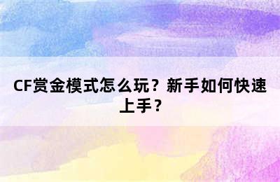 CF赏金模式怎么玩？新手如何快速上手？