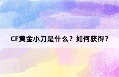 CF黄金小刀是什么？如何获得？