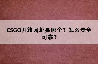 CSGO开箱网址是哪个？怎么安全可靠？