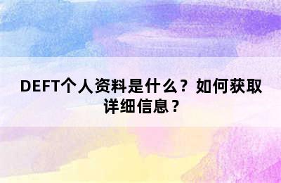 DEFT个人资料是什么？如何获取详细信息？