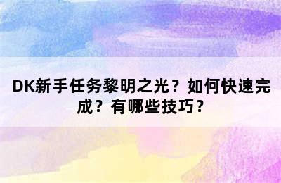 DK新手任务黎明之光？如何快速完成？有哪些技巧？