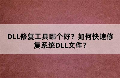 DLL修复工具哪个好？如何快速修复系统DLL文件？