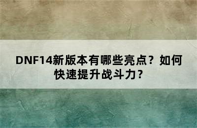 DNF14新版本有哪些亮点？如何快速提升战斗力？