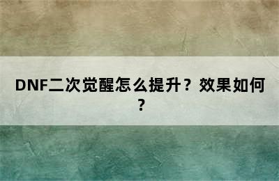 DNF二次觉醒怎么提升？效果如何？