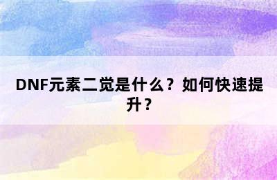 DNF元素二觉是什么？如何快速提升？