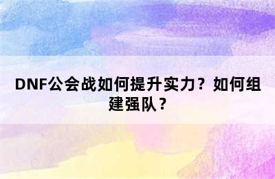 DNF公会战如何提升实力？如何组建强队？