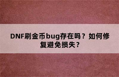 DNF刷金币bug存在吗？如何修复避免损失？