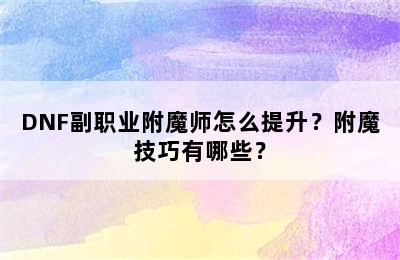 DNF副职业附魔师怎么提升？附魔技巧有哪些？