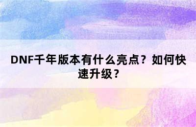 DNF千年版本有什么亮点？如何快速升级？