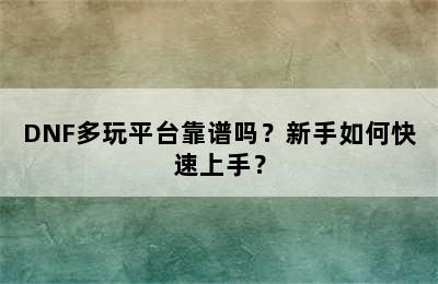 DNF多玩平台靠谱吗？新手如何快速上手？