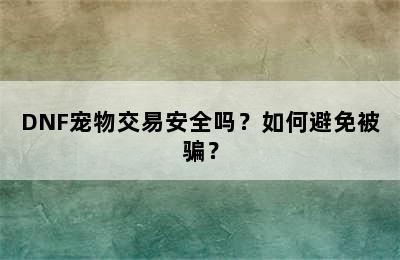 DNF宠物交易安全吗？如何避免被骗？