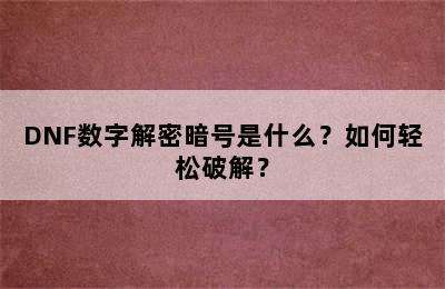 DNF数字解密暗号是什么？如何轻松破解？