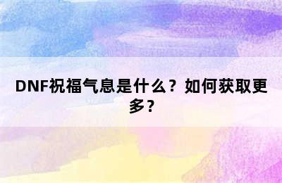 DNF祝福气息是什么？如何获取更多？