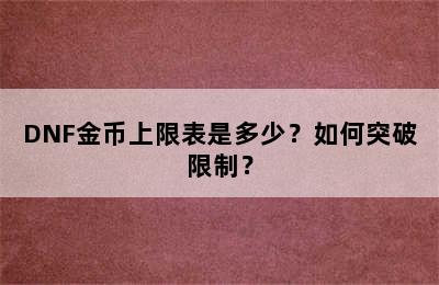 DNF金币上限表是多少？如何突破限制？