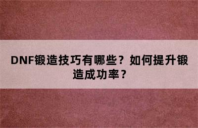 DNF锻造技巧有哪些？如何提升锻造成功率？