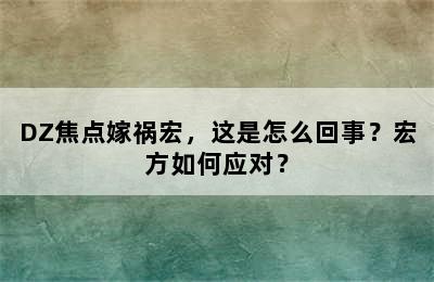 DZ焦点嫁祸宏，这是怎么回事？宏方如何应对？