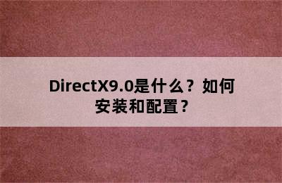 DirectX9.0是什么？如何安装和配置？