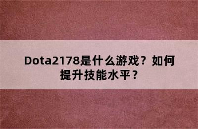 Dota2178是什么游戏？如何提升技能水平？