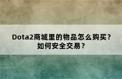 Dota2商城里的物品怎么购买？如何安全交易？