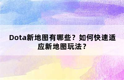 Dota新地图有哪些？如何快速适应新地图玩法？