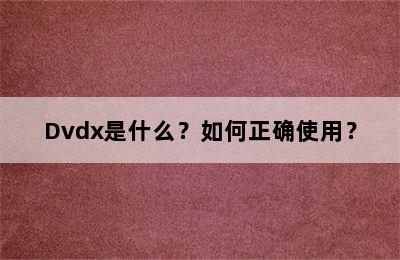 Dvdx是什么？如何正确使用？