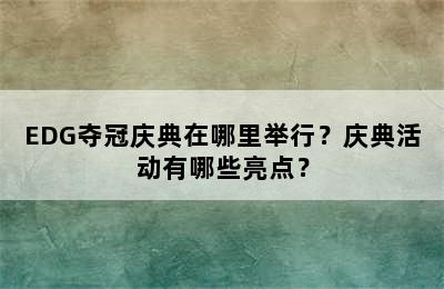 EDG夺冠庆典在哪里举行？庆典活动有哪些亮点？