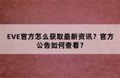 EVE官方怎么获取最新资讯？官方公告如何查看？