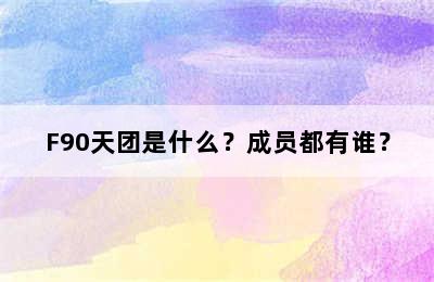 F90天团是什么？成员都有谁？