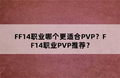 FF14职业哪个更适合PVP？FF14职业PVP推荐？