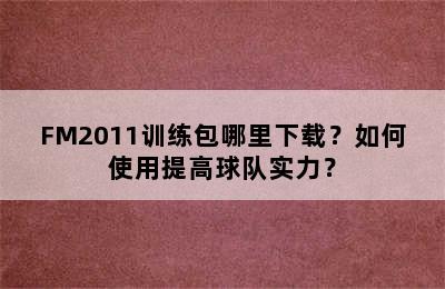 FM2011训练包哪里下载？如何使用提高球队实力？