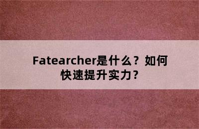 Fatearcher是什么？如何快速提升实力？