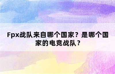 Fpx战队来自哪个国家？是哪个国家的电竞战队？