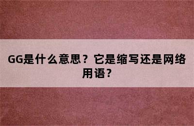 GG是什么意思？它是缩写还是网络用语？