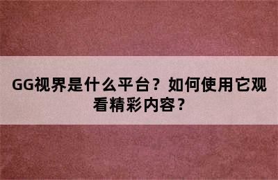 GG视界是什么平台？如何使用它观看精彩内容？