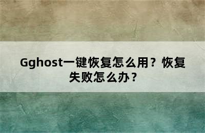 Gghost一键恢复怎么用？恢复失败怎么办？