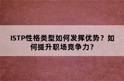 ISTP性格类型如何发挥优势？如何提升职场竞争力？