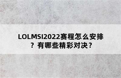 LOLMSI2022赛程怎么安排？有哪些精彩对决？