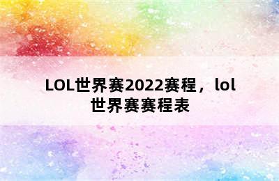 LOL世界赛2022赛程，lol世界赛赛程表