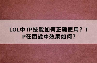 LOL中TP技能如何正确使用？TP在团战中效果如何？