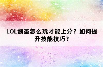 LOL剑圣怎么玩才能上分？如何提升技能技巧？