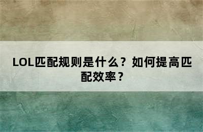 LOL匹配规则是什么？如何提高匹配效率？