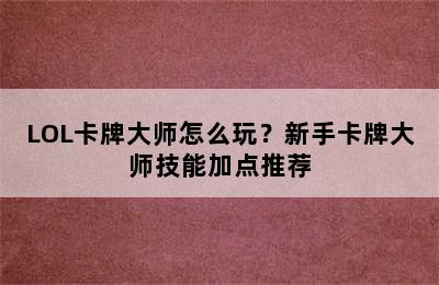 LOL卡牌大师怎么玩？新手卡牌大师技能加点推荐