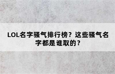 LOL名字骚气排行榜？这些骚气名字都是谁取的？