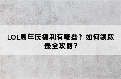 LOL周年庆福利有哪些？如何领取最全攻略？