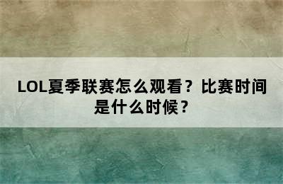 LOL夏季联赛怎么观看？比赛时间是什么时候？